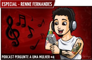 Podcast Pergunte a uma Mulher #4 - Especial Renne Fernandes