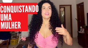 como conquistar uma mulher